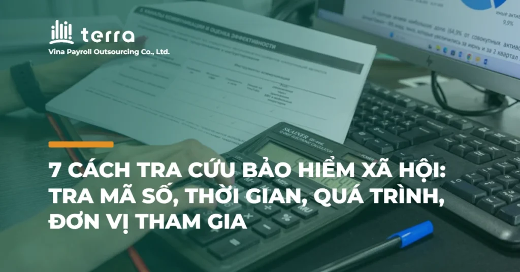 7 Cách tra cứu bảo hiểm xã hội: Tra mã số, thời gian, quá trình, đơn vị tham gia