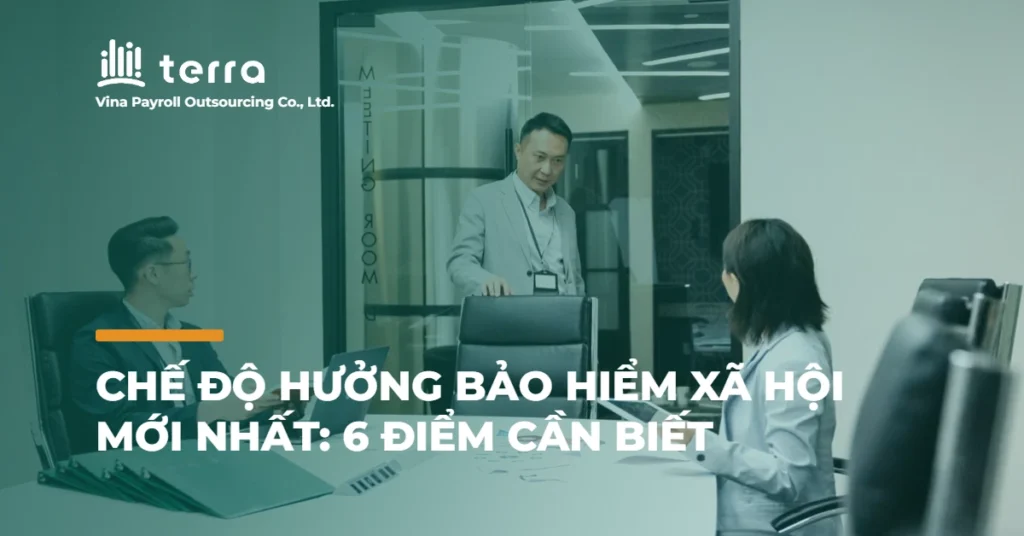 Chế độ hưởng bảo hiểm xã hội mới nhất: 6 điểm cần biết