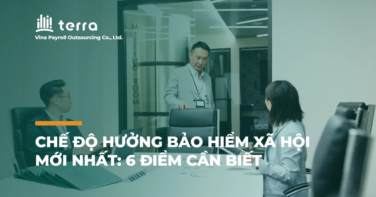 Chế độ hưởng bảo hiểm xã hội mới nhất: 6 điểm cần biết