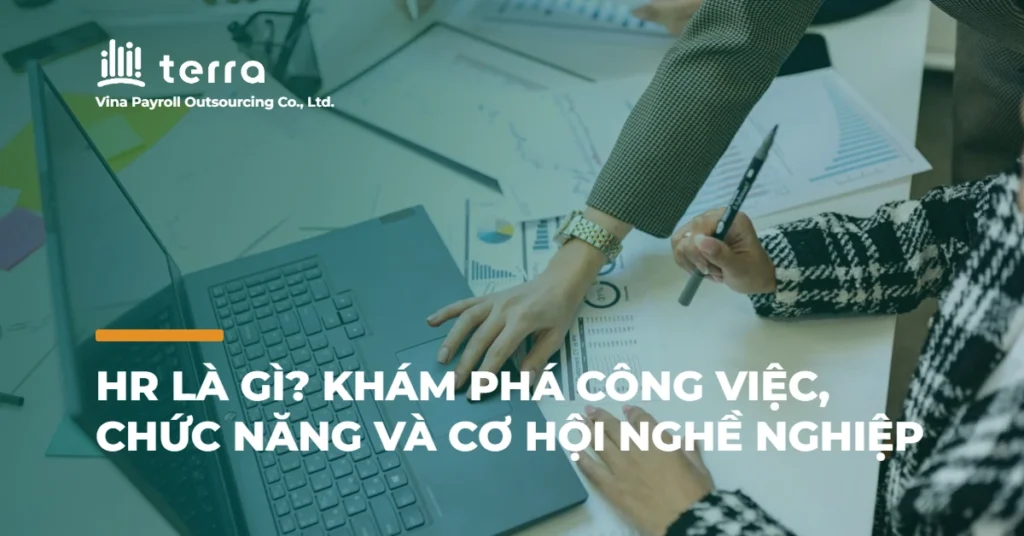 HR là gì? Khám phá công việc, chức năng và cơ hội nghề nghiệp