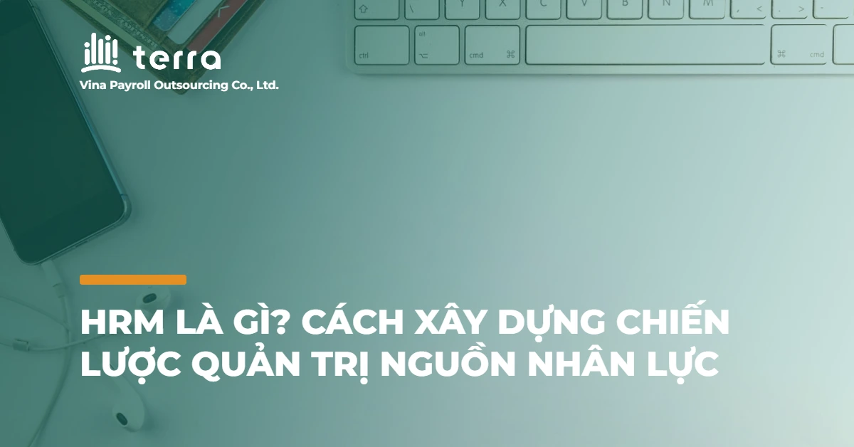 HRM là gì? Cách xây dựng chiến lược quản trị nguồn nhân lực