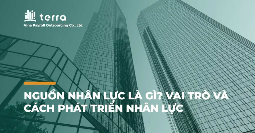 Nguồn nhân lực là gì? Vai trò và cách phát triển nhân lực
