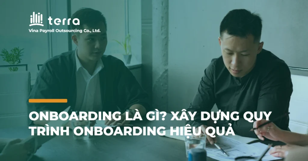 Onboarding là gì? Xây dựng quy trình Onboarding hiệu quả