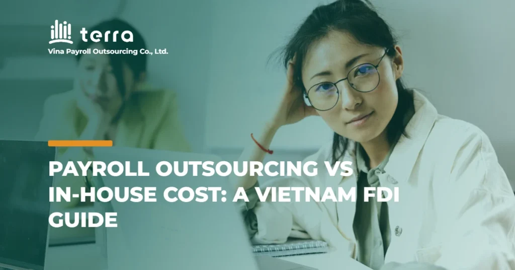 Payroll outsourcing vs in-house cost: a Vietnam FDI guide