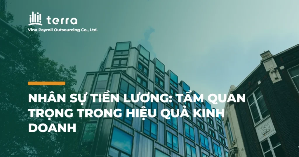 Nhân sự tiền lương: Tầm quan trọng trong hiệu quả kinh doanh