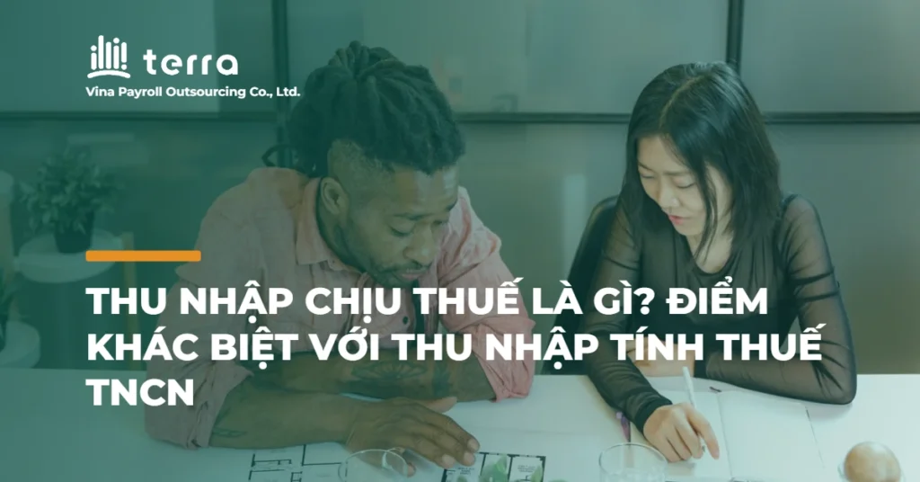 Thu nhập chịu thuế là gì? Điểm khác biệt với thu nhập tính thuế TNCN