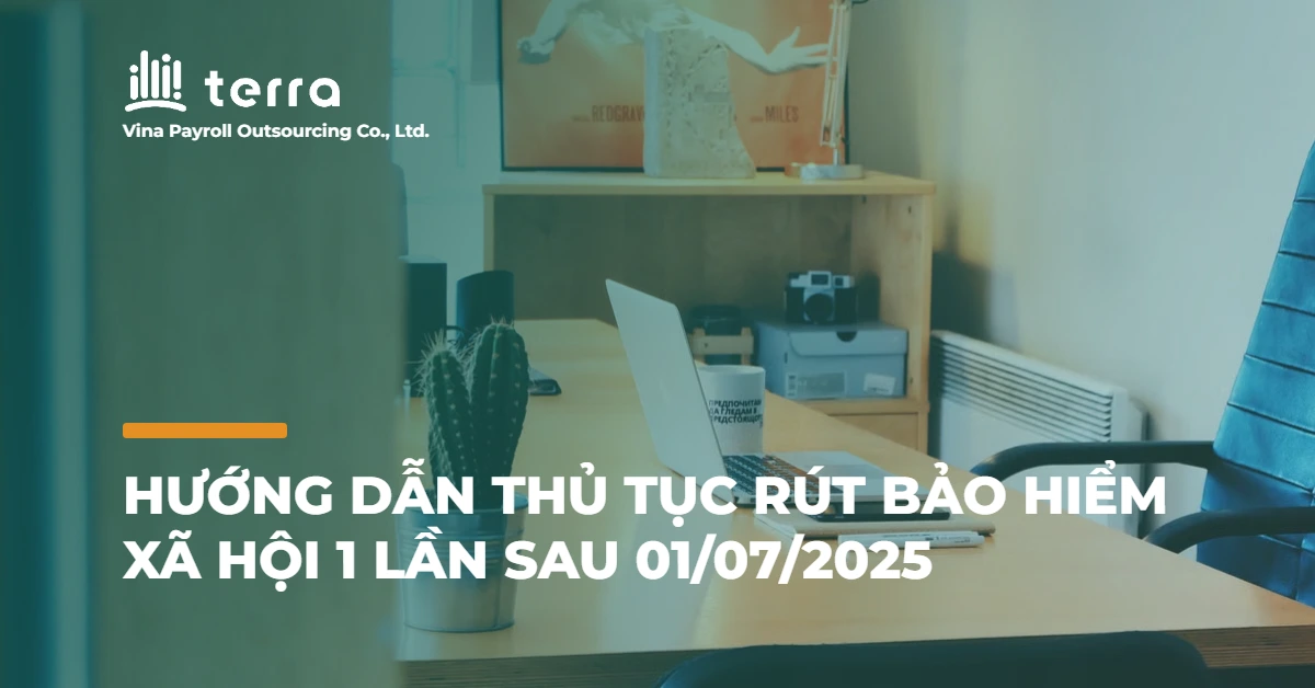 Hướng dẫn thủ tục rút bảo hiểm xã hội 1 lần sau 01/07/2025