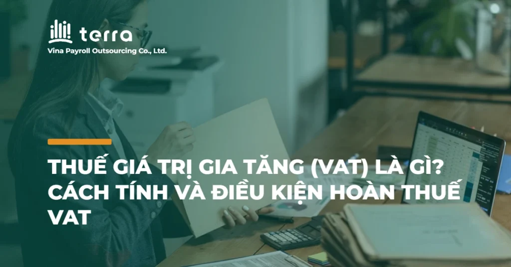Thuế giá trị gia tăng (VAT) là gì? Cách tính và điều kiện hoàn thuế VAT