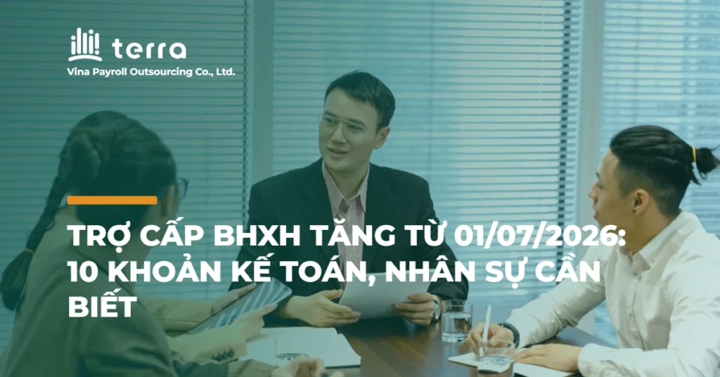Trợ cấp BHXH tăng từ 01/07/2026: 10 khoản kế toán, nhân sự cần biết
