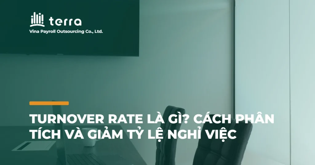 Turnover Rate là gì? Cách phân tích và giảm tỷ lệ nghỉ việc