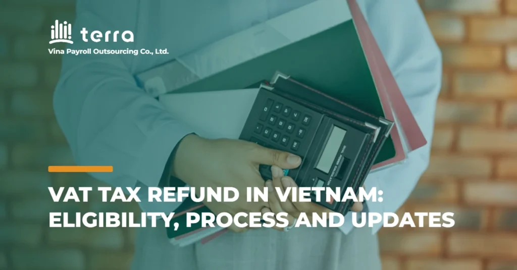 VAT Tax Refund in Vietnam: Eligibility, Process and Updates