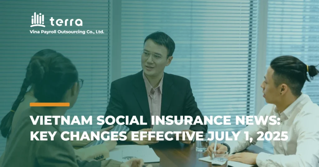 Vietnam Social Insurance News: Key Changes Effective July 1, 2025