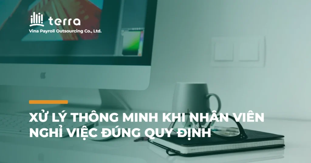 Xử lý thông minh khi nhân viên nghỉ việc đúng quy định
