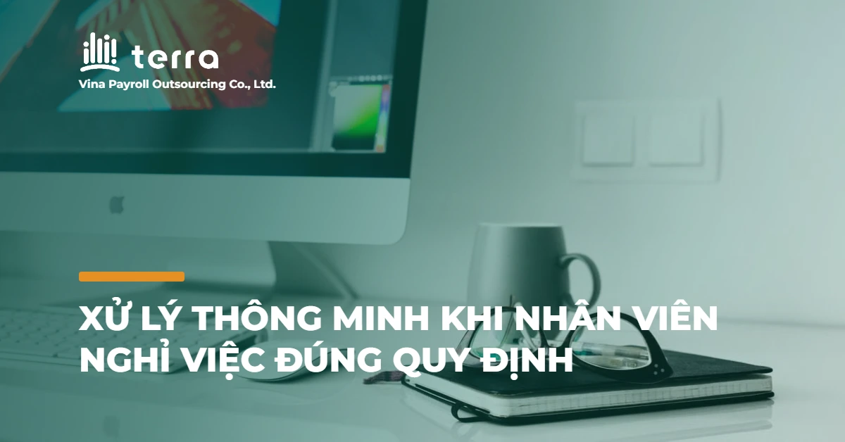 Xử lý thông minh khi nhân viên nghỉ việc đúng quy định